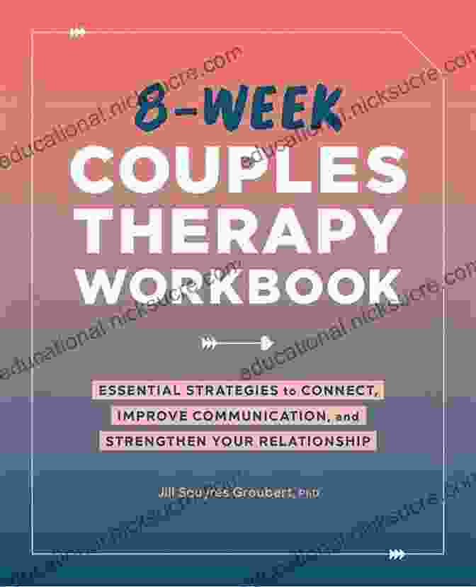 Week Couples Therapy Workbook 8 Week Couples Therapy Workbook: Essential Strategies To Connect Improve Communication And Strengthen Your Relationship