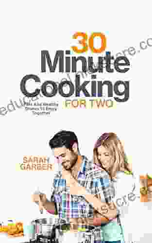 30 Minute Cooking For Two: Fast And Healthy Dishes To Enjoy Together