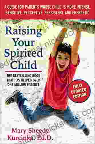 Raising Your Spirited Child Third Edition: A Guide For Parents Whose Child Is More Intense Sensitive Perceptive Persistent And Energetic (Spirited Series)