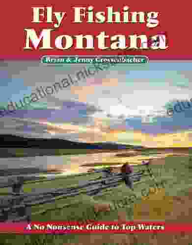 Fly Fishing Montana: A No Nonsense Guide To Top Waters (No Nonsense Fly Fishing Guidebooks)