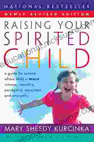 Raising Your Spirited Child Rev Ed: A Guide For Parents Whose Child Is More Intense Sensitive Perceptive Persistent And Energetic (Spirited Series)