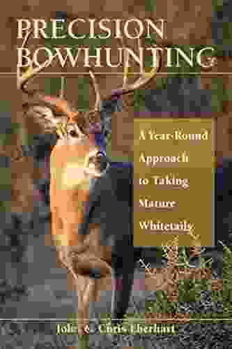 Precision Bowhunting: A Year Round Approach To Taking Mature Whitetails