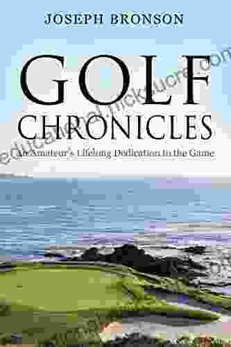 Golf Chronicles: An Amateur S Lifelong Dedication To The Game