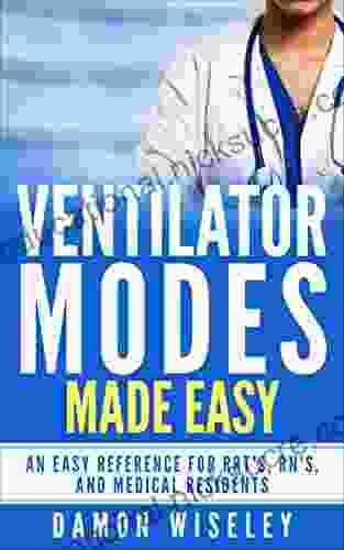 Ventilator Modes Made Easy: An Easy Reference For RRT S RN S And Medical Residents