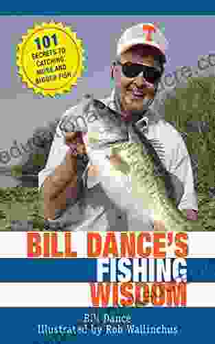 Bill Dance S Fishing Wisdom: 101 Secrets To Catching More And Bigger Fish