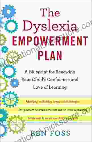 The Dyslexia Empowerment Plan: A Blueprint For Renewing Your Child S Confidence And Love Of Learning
