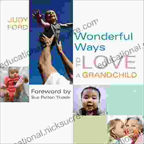 Wonderful Ways To Love A Grandchild: (Building A Bond Of Unconditional Love)