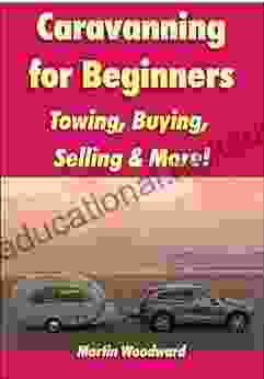 Caravanning For Beginners: Towing Buying Selling More