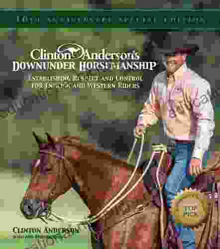 Clinton Anderson S Downunder Horsemanship: Establishing Respect And Control For English And Western Riders