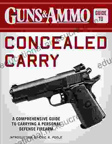 Guns Ammo Guide To Concealed Carry: A Comprehensive Guide To Carrying A Personal Defense Firearm