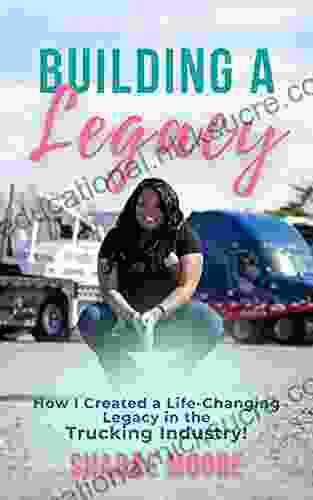 Building A Legacy: How I Create A Life Changing Legacy In The Trucking Industry