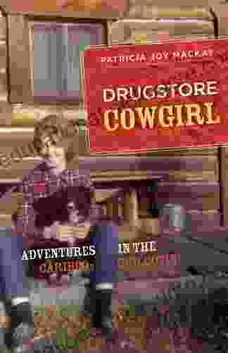 Drugstore Cowgirl: Adventures In The Cariboo Chilcotin