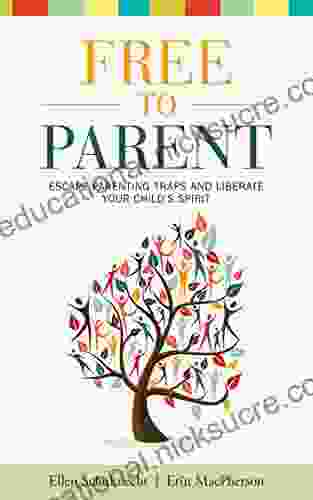 Free To Parent: Escape Parenting Traps And Liberate Your Child S Spirit