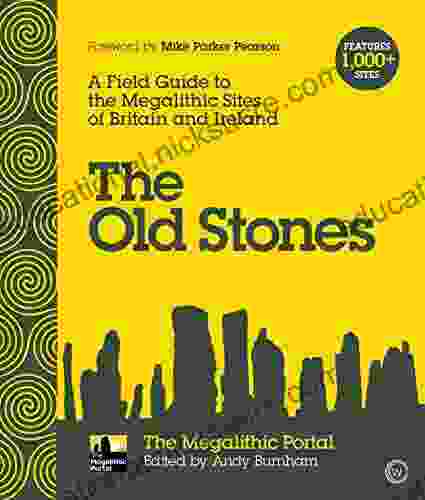 The Old Stones: A Field Guide To The Megalithic Sites Of Britain And Ireland