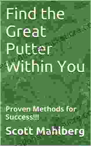 Find The Great Putter Within You: Proven Methods For Success (Perfecting Your Short Game)