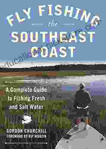 Fly Fishing The Southeast Coast: A Complete Guide To Fishing Fresh And Salt Water
