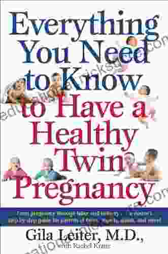 Everything You Need To Know To Have A Healthy Twin Pregnancy: From Pregnancy Through Labor And Delivery A Doctor S Step By Step Guide For Parents For Twins Triplets Quads And More