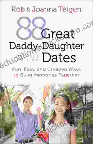 88 Great Daddy Daughter Dates: Fun Easy Creative Ways To Build Memories Together