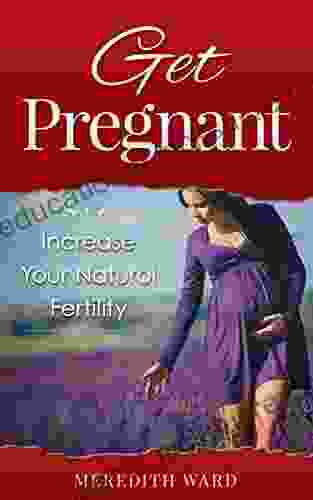 Get Pregnant: Increase Your Natural Fertility