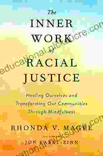 The Inner Work Of Racial Justice: Healing Ourselves And Transforming Our Communities Through Mindfulness