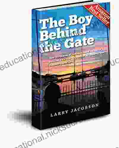 The Boy Behind The Gate: How His Dream Of Sailing Around The World Became A Six Year Odyssey Of Adventure Fear Discovery And Love