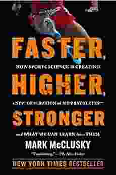 Faster Higher Stronger: How Sports Science Is Creating A New Generation Of Superathletes And What We Can Learn From Them
