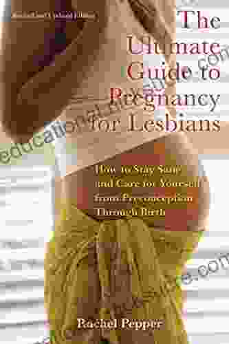 The Ultimate Guide To Pregnancy For Lesbians: How To Stay Sane And Care For Yourself From Pre Conception Through Birth