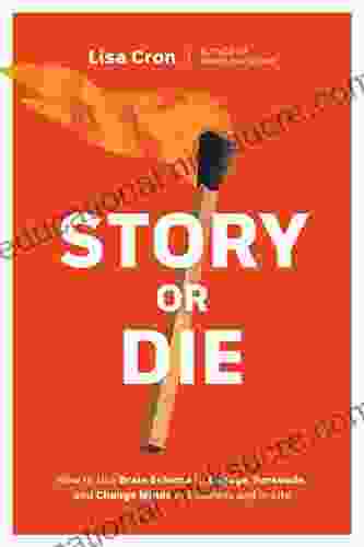 Story Or Die: How To Use Brain Science To Engage Persuade And Change Minds In Business And In Life