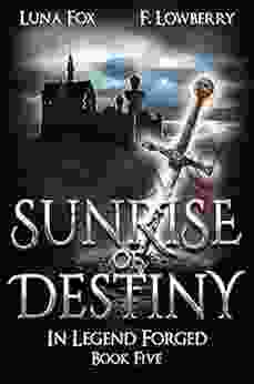 Sunrise Of Destiny: In Legend Forged (an Arthurian Fantasy Adventure)