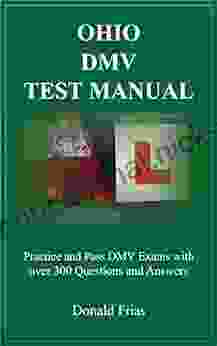 OHIO DMV TEST MANUAL: Practice And Pass DMV Exams With Over 300 Questions And Answers