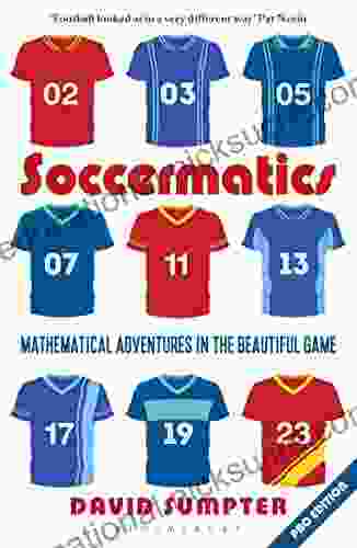 Soccermatics: Mathematical Adventures In The Beautiful Game (Bloomsbury Sigma)