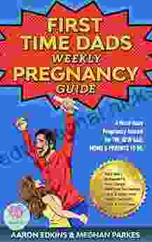 The First Time Dads Weekly Pregnancy Guide: A Must Have Pregnancy Journal For The New Dad Moms Parents To Be (First Time Parents Moms Dads 1)