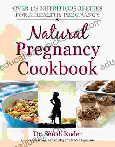 Natural Pregnancy Cookbook: Over 125 Nutritious Recipes For A Healthy Pregnancy