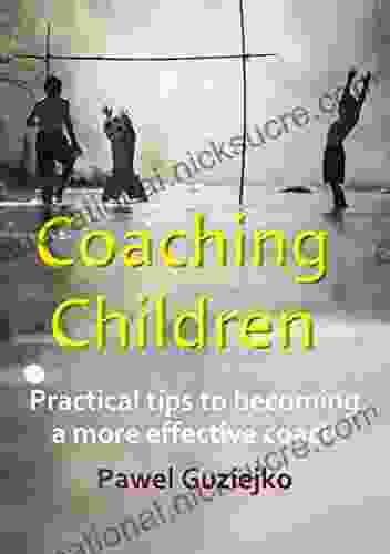 Coaching Children: Practical Tips To Becoming A More Effective Coach