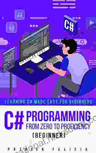 C# Programming From Zero To Proficiency (Beginner): Learning C# Made Easy For Beginners