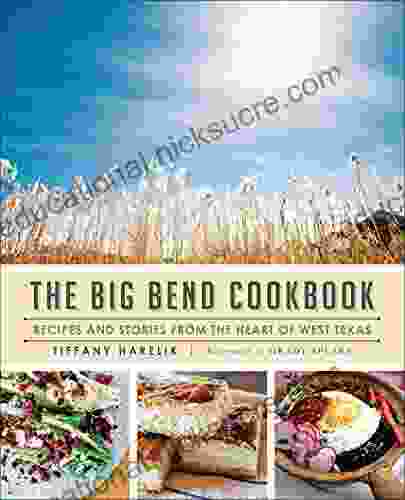 The Big Bend Cookbook: Recipes And Stories From The Heart Of West Texas (American Palate)