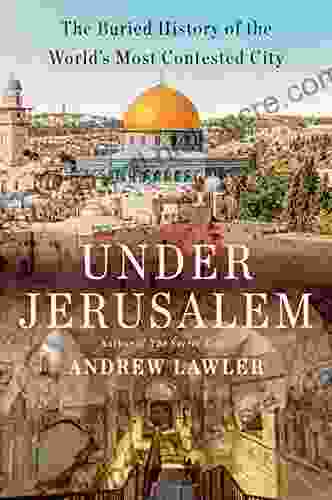 Under Jerusalem: The Buried History Of The World S Most Contested City