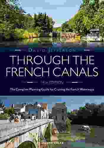 Through The French Canals: The Complete Planning Guide To Cruising The French Waterways