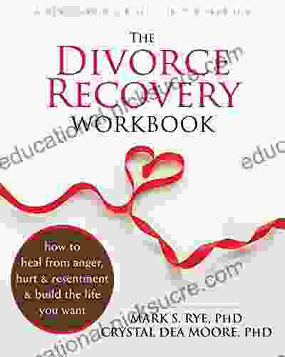 The Divorce Recovery Workbook: How To Heal From Anger Hurt And Resentment And Build The Life You Want
