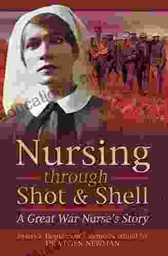 Nursing Through Shot Shell: A Great War Nurse S Story