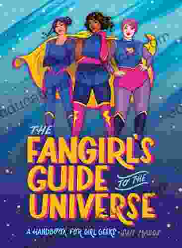 The Fangirl S Guide To The Universe: A Handbook For Girl Geeks