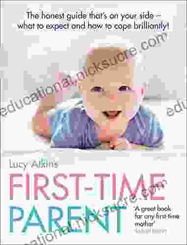 First Time Parent: The Honest Guide To Coping Brilliantly And Staying Sane In Your Baby S First Year