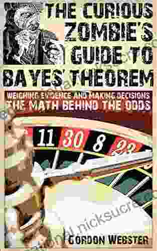 The Curious Zombie S Guide To Bayes Theorem: Weighing Evidence And Making Decisions: The Math Behind The Odds (Curious Zombie Guides)