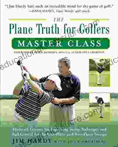 The Plane Truth For Golfers Master Class: Advanced Lessons For Improving Swing Technique And Ball Control For The One And Two Plane Swings