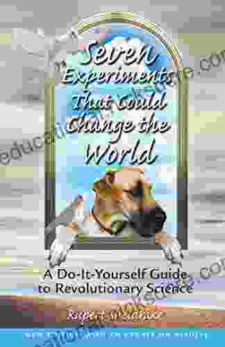 Seven Experiments That Could Change The World: A Do It Yourself Guide To Revolutionary Science