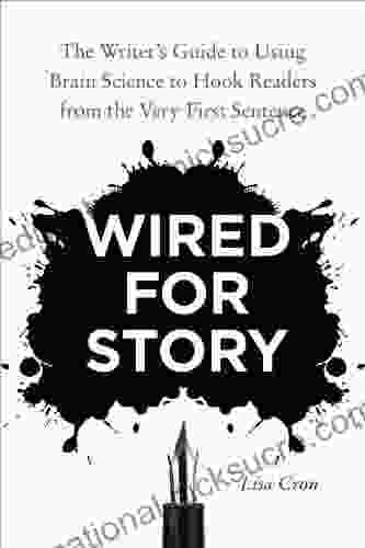 Wired For Story: The Writer S Guide To Using Brain Science To Hook Readers From The Very First Sentence