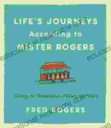 Life S Journeys According To Mister Rogers: Things To Remember Along The Way