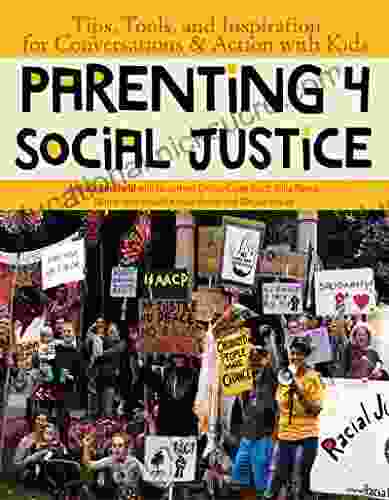 Parenting 4 Social Justice: Tips Tools And Inspiration For Conversations Action With Kids