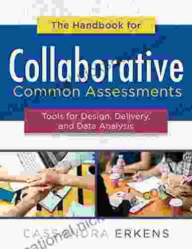 The Handbook For Collaborative Common Assessments: Tools For Design Delivery And Data Analysis (Practical Measures For Improving Your Collaborative Common Assessment Process)