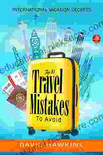 Top 10 Travel Mistakes To Avoid : International Vacation Secrets